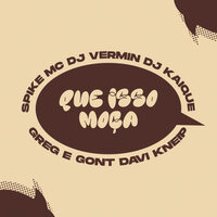 Que Isso Moça - Greg e Gont & Davi Kneip & Dj Vermin & Dj Kaique & spike mc