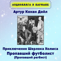 Приключения Шерлока Холмса. Пропавший футболист (Пропавший регбист), Чт. 7 - Аудиокнига в кармане & Максим Доронин