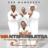 Wa Ntshireletsa - Vee Mampeezy & Tshepiso & Kgotso & William Sejake