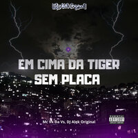 Em Cima da Tiger Sem Placa - djalekoriginal & MC VK DA VS