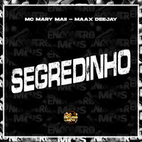 Segredinho - MC MARY MAII & Maax DeeJay