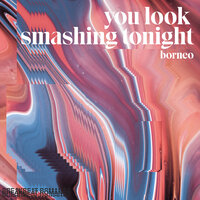 You Look Smashing Tonight - Borneo