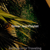 Luxurious Traveling - Dinner Jazz Playlist