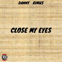 Close my Eyes - Danny Rimus