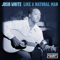 Like A Natural Man - Josh White