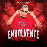 Envolvente Taca Nela - DJ DAVI DOGDOG