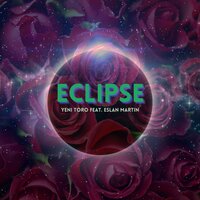 Eclipse - Yeni Toro & Eslan Martin