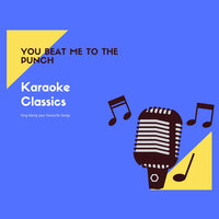 You Beat Me to the Punch - Karaoke Classics