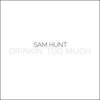 Drinkin' Too Much - Sam Hunt
