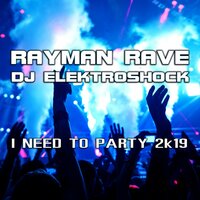 I Need to Party 2k19 - Rayman Rave & DJ Elektroshock & Ghostly Raverz!