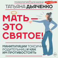 Татьяна Дьяченко. «Мать - это святое! Манипуляции токсичных родительниц и как им противостоять». Часть 7 - Нина Гуркова
