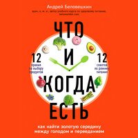 Андрей Беловешкин. «Что и когда есть. Как найти золотую середину между голодом и перееданием»