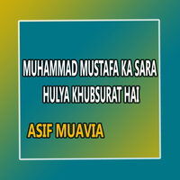 Muhammad Mustafa Ka Sara Hulya Khubsurat Hai - Asif Muavia