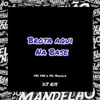 Brota Aqui na Base - DJ R15 & MC MN & MC BADOLA