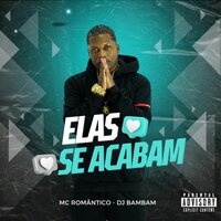 Elas Se Acabam - Mc Romântico & DJ BamBam