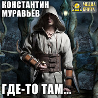 Константин Муравьев. «Где-то там… Серия "Миры за гранью". Книга #1.». Часть 11 - Александр Чернов