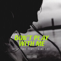 Don't Play With Me - Deep Tone & Irina Los