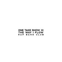 One Take Show XI (The Way I Flow) - Rap Bang Club