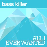 All I Ever Wanted - Bass Killer