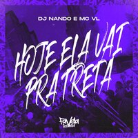 Hoje Ela Vai pra Treta - MC VL & DJ Nando