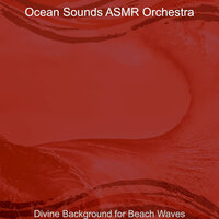 Music with Ocean Sounds Soundtrack for Beaches - Ocean Sounds ASMR Orchestra
