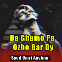 Da Ghamo Pa Ozho Bar Dy - Syed Umri Aashna