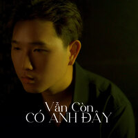 Vẫn Còn Có Anh Đây - Cao Nam Thành