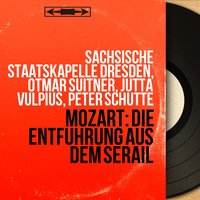 Die Entführung aus dem Serail, K. 384, Act III, Scene 7: "Welch ein Geschick!" (Belmonte, Konstanze) - Staatskapelle Dresden & Otmar Suitner & Jutta Vulpius & Rolf Apreck & Вольфганг Амадей Моцарт