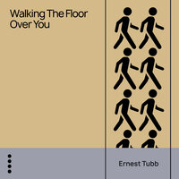 Walking the Floor over You - Ernest Tubb
