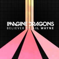 Believer - Imagine Dragons & Lil Wayne