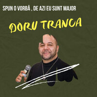 Spun O Vorba, De Azi Eu Sunt Major - Doru Tranca