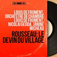 Le devin du village, Act I, Scene 2: "L'amour croit s'il s'inquiette" (Le devin, Colette) - Louis De Froment & Janine Micheau & Orchestre de Chambre Louis de Froment & Michel Roux & Orchestre de chambre Louis de Froment, Louis de Froment, Michel Roux, Janine Micheau