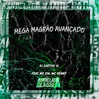 Mega Magrão Avançado - DJ SANTTOS VL & MC Gw & MC Denny