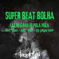 Super Beat Bolha - Faz Meu Pau de Pula Pula - MC Gw & MC RD & DJ JAJA MP & Brooklin music