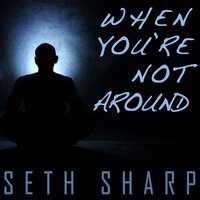 When You're Not Around - Seth Sharp