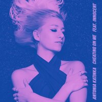 Cheating on me - Antonia Katinka & INNOCENT