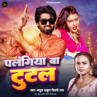 Palangiya Ba Tutal - Atul Thakur & Shilpi Raj