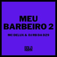 Meu Barbeiro - 2 - DJ RB DA DZ9 & MC Delux