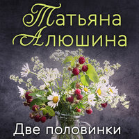 Татьяна Алюшина. «Две половинки». Часть 2 - Анастасия Салова