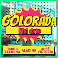 Colorada Mal Dato - Boris Llerena & Aladino & Jose Victoria