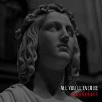 All You'll Ever Be - Supercraft & People Theatre