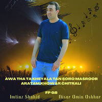 Awa tha Ta Kheyala Tan Soro Masroor Aratam Khowar Chitrali - Fp Gb & Imtiaz shahid