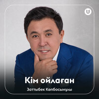 Кім ойлаған - Заттыбек Көпбосынұлы