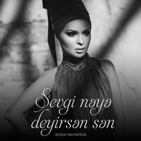 Sevgi Nəyə Deyirsən Sən - Sevda Yahyayeva