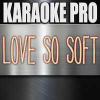 Love So Soft - Karaoke Pro