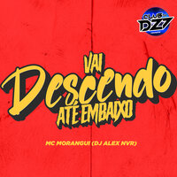 VAI DESCENDO ATÉ EMBAIXO - DJ Alex NVR & CLUB DA DZ7 & MC MORANGUI