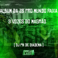 Album da Zs pro Mundo Faixa 3 Vozes do Magrão - DJ PH DE DIADEMA