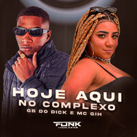 Hoje Aqui no Complexo - DJ GB do Dick & MC GIH