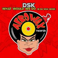 What Would We Do - DSK