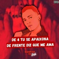 De 4 Tu Se Apaixona de Frente Diz Que Me Ama - gaspar no beat